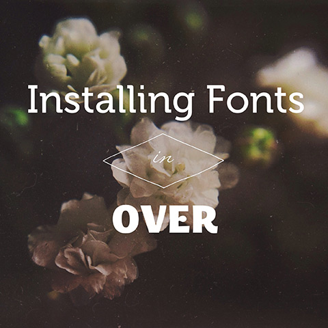 Installing Fonts in Over